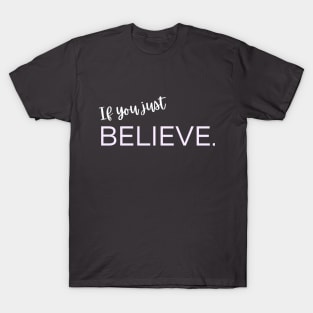 If you just believe. T-Shirt